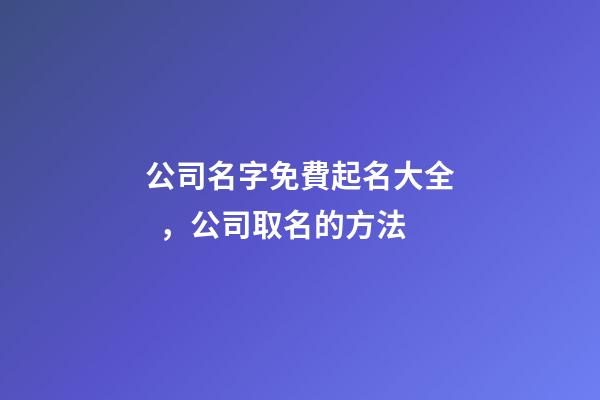 公司名字免費起名大全，公司取名的方法